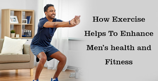 How Exercise Helps To Enhance Men’s health and Fitness